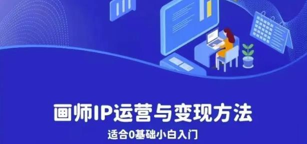 【副业项目6735期】画师IP运营与变现方法，0基础小白进阶自由插画师系统课-佐帆副业网