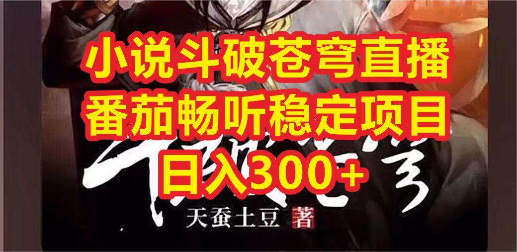 【副业项目6787期】小说斗破苍穹直播，番茄畅听日入300+稳定项目-佐帆副业网