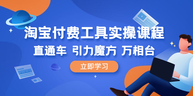 【副业项目6517期】淘宝付费工具·实操课程，直通车-引力魔方-万相台（41节视频课）-佐帆副业网