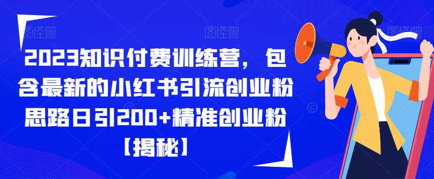 【副业项目6854期】2023知识付费训练营，包含最新的小红书引流创业粉思路日引200+精准创业粉【揭秘】-佐帆副业网