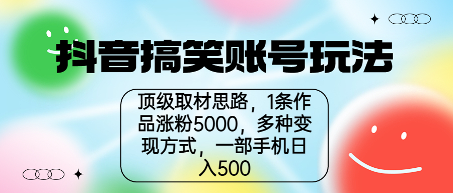 【副业项目6994期】抖音搞笑账号玩法，顶级取材思路，1条作品涨粉5000，一部手机日入500-佐帆副业网