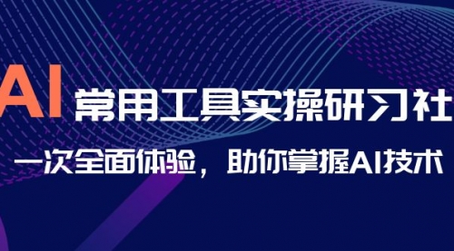 【副业项目7082期】AI-常用工具实操研习社，一次全面体验-佐帆副业网