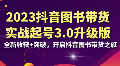 【副业项目7094期】2023抖音图书带货实战起号3.0升级版：全新收获+突破-佐帆副业网