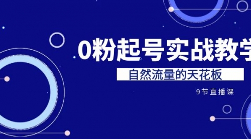 【副业项目7124期】短视频0粉起号实战教学，自然流量的天花板-佐帆副业网