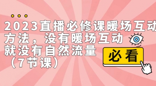 【副业项目7165期】2023直播·必修课暖场互动方法，没有暖场互动，就没有自然流量-佐帆副业网