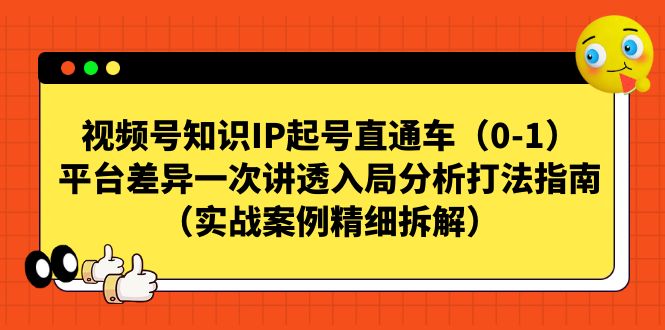 【副业项目7329期】视频号-知识IP起号直通车（0-1）平台差异一次讲透入局分析打法指南-佐帆副业网