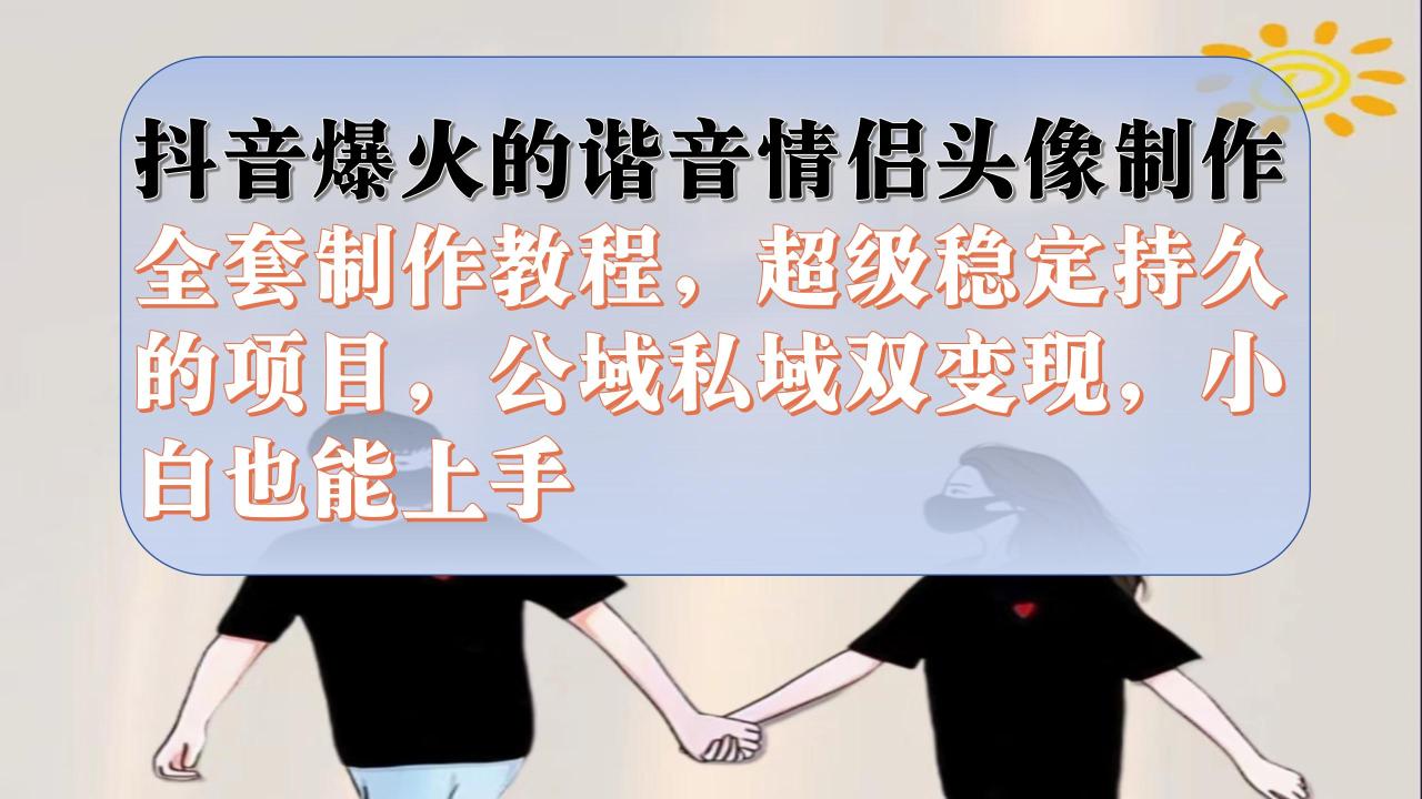 【副业项目7373期】抖音爆火的谐音情侣头像制作全套制作教程，超级稳定持久，公域私域双变现-佐帆副业网