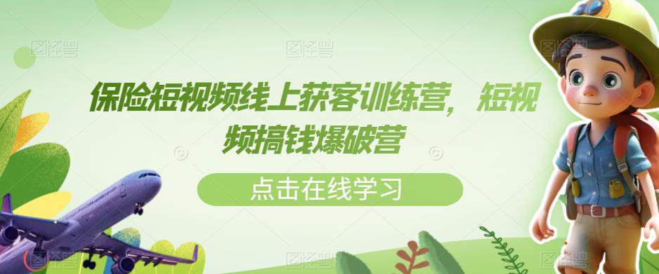 【副业项目7381期】保险短视频线上获客训练营，短视频搞钱爆破营-佐帆副业网