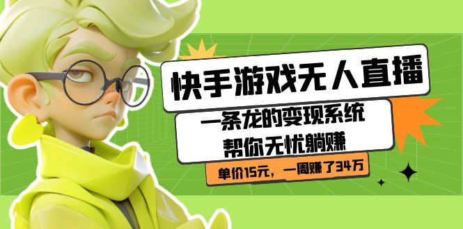 【副业项目7398期】快手游戏无人直播：一条龙的变现系统帮你无忧躺赚 单价15元，一周赚了34万-佐帆副业网