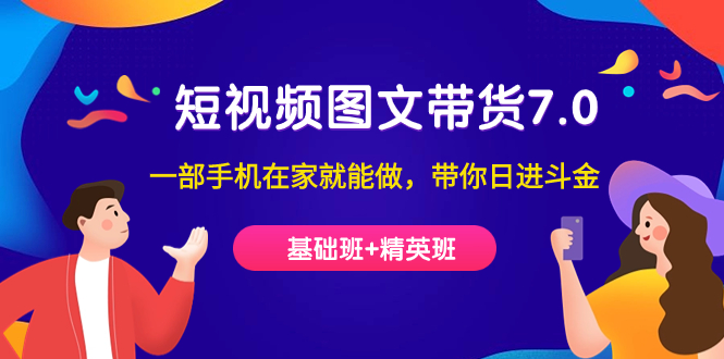 【副业项目7446期】短视频-图文带货7.0（基础班+精英班）一部手机在家就能做，带你日进斗金-佐帆副业网