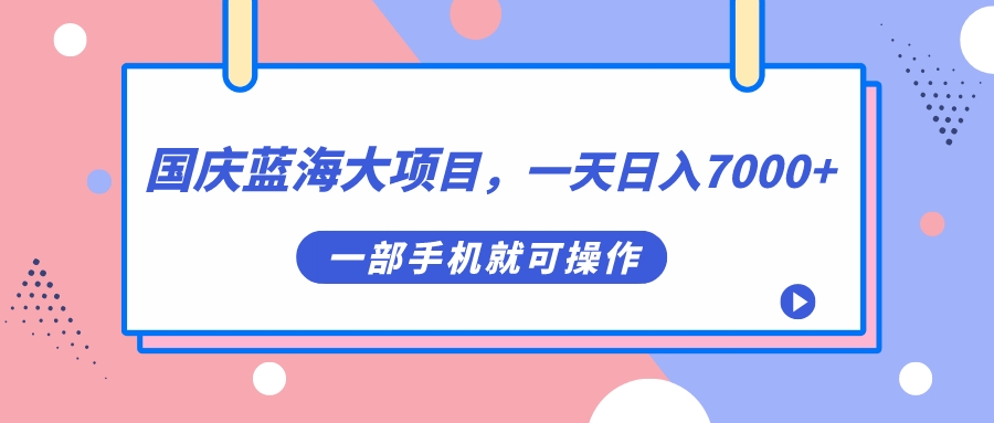 【副业项目7453期】国庆蓝海大项目，一天日入7000+，一部手机就可操作-佐帆副业网