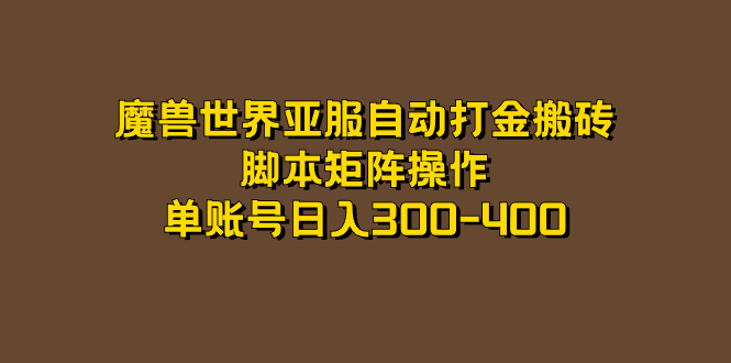 【副业项目7464期】魔兽世界亚服自动打金搬砖，脚本矩阵操作，单账号日入300-400-佐帆副业网