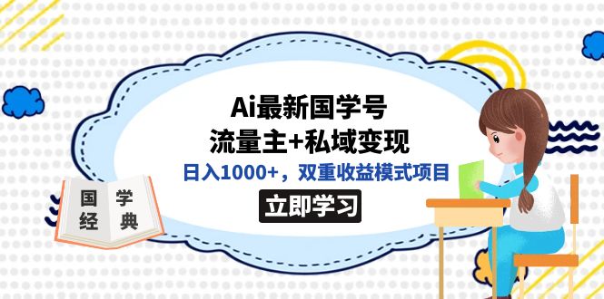 【副业项目7474期】全网首发Ai最新国学号流量主+私域变现，日入1000+，双重收益模式项目-佐帆副业网