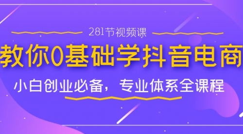 【副业项目7195期】教你0基础学·抖音电商：小白创业必备-佐帆副业网