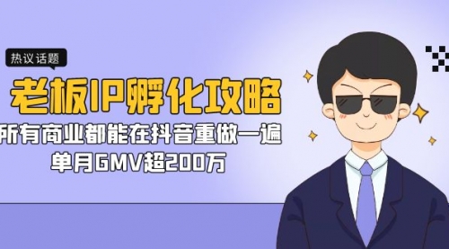 【副业项目7266期】老板IP-孵化攻略，所有商业都能在抖音重做一遍，单月GMV超200万-佐帆副业网