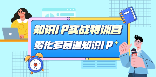 【副业项目7514期】知识IP实战特训营，​孵化-多赛道知识IP（33节课）-佐帆副业网