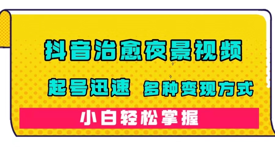 【副业项目7640期】抖音治愈系夜景视频，起号迅速，多种变现方式，小白轻松掌握（附120G素材）-佐帆副业网