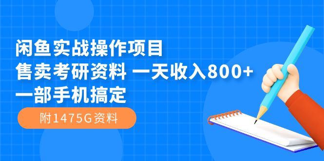 【副业项目7639期】闲鱼实战操作项目，售卖考研资料 一天收入800+一部手机搞定（附1475G资料）-佐帆副业网