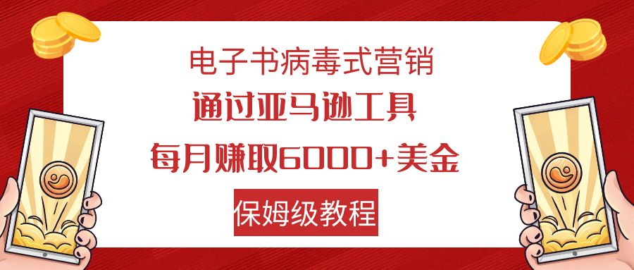 【副业项目7879期】电子书病毒式营销 通过亚马逊工具每月赚6000+美金 小白轻松上手 保姆级教程-佐帆副业网