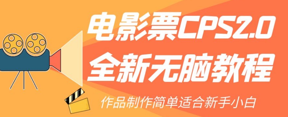 【副业项目7944期】电影票CPS2.0全新无脑教程，作品制作简单适合新手小白-佐帆副业网