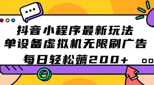 【副业项目7597期】抖音小程序最新玩法 单设备虚拟机无限刷广告 每日轻松薅200+-佐帆副业网