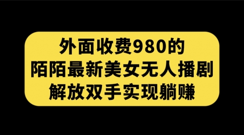 【副业项目7622期】外面收费980陌陌最新美女无人播剧玩法 解放双手实现躺赚（附100G影视资源）-佐帆副业网