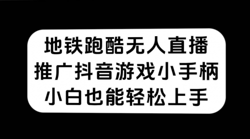 【副业项目7626期】地铁跑酷无人直播，推广抖音游戏小手柄，小白也能轻松上手-佐帆副业网