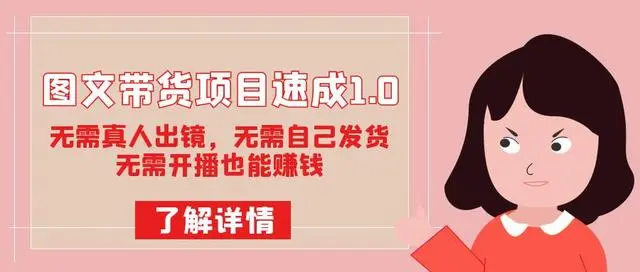 【副业项目7675期】图文带货项目速成1.0：无需真人出镜，无需自己发货，无需开播也能赚钱！-佐帆副业网