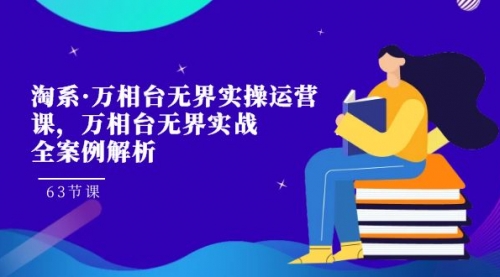 【副业项目7679期】淘系·万相台无界实操运营课，万相台·无界实战全案例解析（63节课）-佐帆副业网