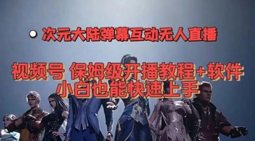 【副业项目7710期】视频号次元大陆弹幕互动无人直播，视频号保姆级开播教程+软件-佐帆副业网