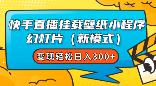 【副业项目7738期】快手直播挂载壁纸小程序 幻灯片（新模式）变现轻松日入300+-佐帆副业网