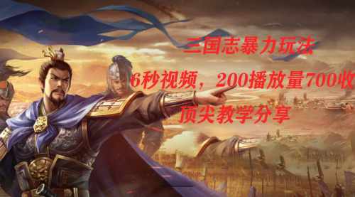 【副业项目7754期】三国志暴力玩法，6秒视频，200播放量700收益，顶尖教学分享-佐帆副业网