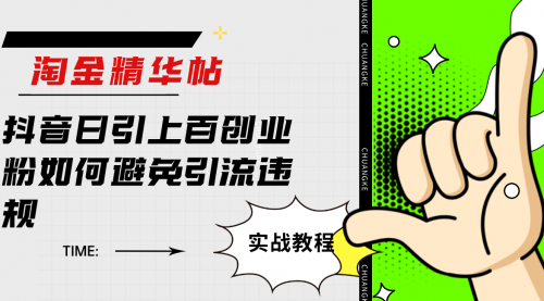 【副业项目7861期】淘金精华帖抖音日引上百创业粉如何避免引流违规-佐帆副业网