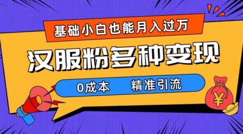 【副业项目7862期】一部手机精准引流汉服粉，0成本多种变现方式，小白月入过万（附素材+工具）-佐帆副业网