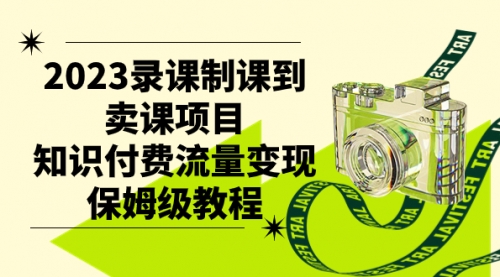 【副业项目7892期】2023录课制课到卖课项目，知识付费流量变现保姆级教程-佐帆副业网