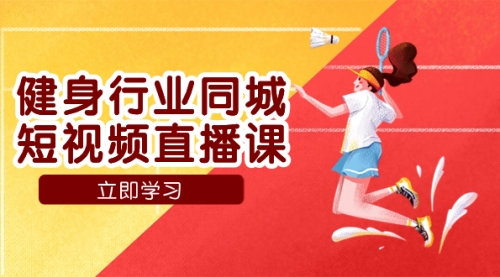 【副业项目7941期】健身行业同城短视频直播课，通过抖音低成本获客提升业绩，门店标准化流-佐帆副业网