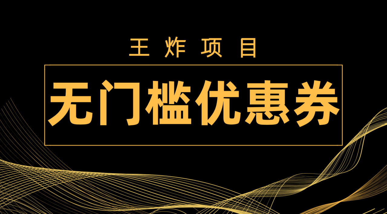 【副业项目7986期】王炸项目！无门槛优惠券，单号日入300+，无需经验直接上手-佐帆副业网