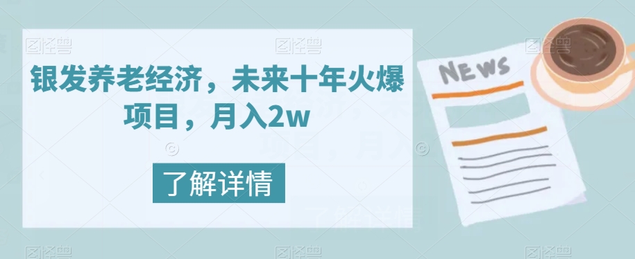 【副业项目8019期】银发养老经济，未来十年火爆项目，月入2w【揭秘】-佐帆副业网