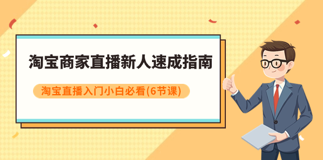 【副业项目8140期】淘宝商家直播新人速成指南，淘宝直播入门小白必看（6节课）-佐帆副业网