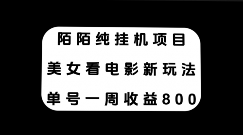 【副业项目7965期】陌陌纯G机项目，美女看电影新玩法，单号一周收益800+-佐帆副业网