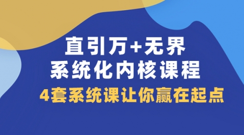 【副业项目8051期】直引万+无界·系统化内核课程，4套系统课让你赢在起点（60节课）-佐帆副业网
