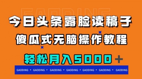 【副业项目8120期】今日头条露脸读稿月入5000＋，傻瓜式无脑操作教程-佐帆副业网