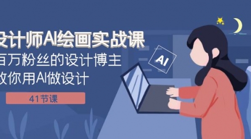 【副业项目8158期】设计师AI绘画实战课：百万粉丝的设计博主教你用AI做设计（41节课）-佐帆副业网