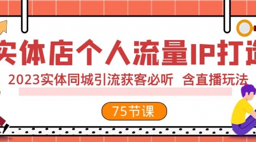 【副业项目8186期】实体店个人流量IP打造 2023实体同城引流获客必听 含直播玩法（75节完整版）-佐帆副业网