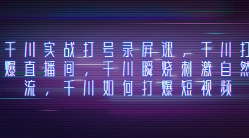 【副业项目8259期】千川实战打号录屏课，千川打爆直播间，千川瞬烧刺激自然流-佐帆副业网