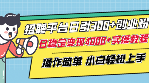 【副业项目8308期】招聘平台日引300+创业粉，日稳定变现4000+实操教程小白轻松上手！-佐帆副业网