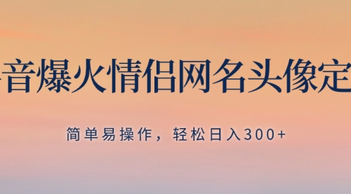 【副业项目8342期】抖音爆火情侣网名头像定制，简单易操作，轻松日入300+，无需养号-佐帆副业网