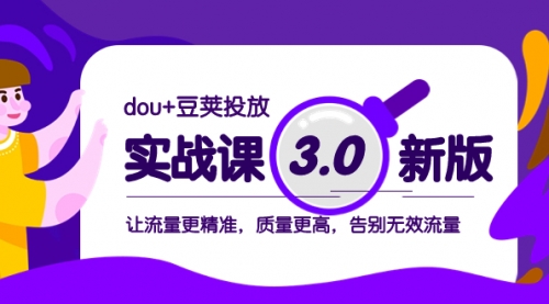 【副业项目8360期】dou+豆荚投放实战课3.0新版，让流量更精准，质量更高，告别无效流量-佐帆副业网