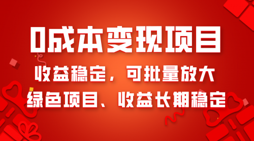 【副业项目8379期】0成本项目变现，收益稳定可批量放大。纯绿色项目，收益长期稳定-佐帆副业网