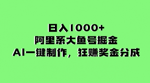 【副业项目8443期】日入1000+的阿里系大鱼号掘金，AI一键制作-佐帆副业网